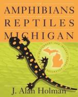 The Amphibians and Reptiles of Michigan di J. Alan Holman edito da Wayne State University Press