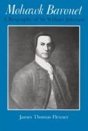 Mohawk Baronet: A Biography of Sir William Johnson di James Flexner edito da SYRACUSE UNIV PR