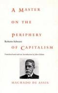 A Master on the Periphery of Capitalism di Roberto Schwarz edito da Duke University Press Books