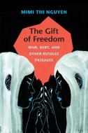 The Gift of Freedom di Mimi Thi Nguyen edito da Duke University Press Books