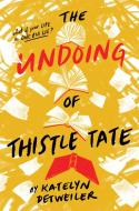 The Undoing of Thistle Tate di Katelyn Detweiler edito da Holiday House