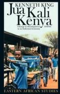 Jua Kali Kenya - Change and Development in an Informal Economy, 1970-95 di Kenneth King edito da James Currey