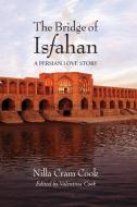 The Bridge of Isfahan di Nilla Cram Cook edito da BURNING DAYLIGHT