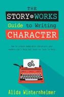 The Story Works Guide to Writing Character: How to create characters your readers will love--or love to hate. di Alida Winternheimer edito da LIGHTNING SOURCE INC