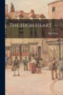 The High Heart. -- di Basil King edito da LIGHTNING SOURCE INC