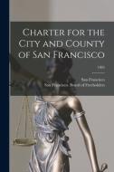 Charter For The City And County Of San Francisco; 1883 edito da Legare Street Press