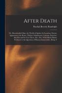 After Death: Or, Disembodied Man. the World of Spirits; Its Location, Extent, Appearance; the Route Thither; Inhabitants; Customs, di Paschal Beverly Randolph edito da LEGARE STREET PR