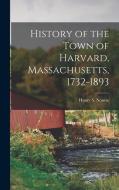 History of the Town of Harvard, Massachusetts, 1732-1893 di Henry S. Nourse edito da LEGARE STREET PR