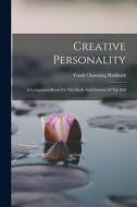 Creative Personality: A Companion-book For The Study And Growth Of The Self di Frank Channing Haddock edito da LEGARE STREET PR