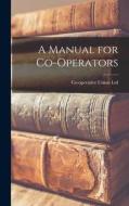 A Manual for Co-Operators di Co-Operative Union Ltd edito da LEGARE STREET PR