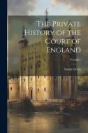 The Private History of the Court of England; Volume 1 di Sarah Green edito da LEGARE STREET PR