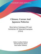 Chinese, Corean and Japanese Potteries: Descriptive Catalogue of Loan Exhibition of Selected Examples (1914) di Robert Lockhart Hobson, Edward Sylvester Morse edito da Kessinger Publishing