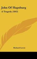 John of Hapsburg: A Tragedy (1843) di Richard Lewis edito da Kessinger Publishing