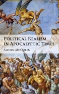 Political Realism in Apocalyptic Times di Alison McQueen edito da Cambridge University Press