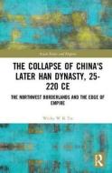 The Collapse of China's Later Han Dynasty, 25-220 CE di Wicky W K Tse edito da Taylor & Francis Ltd