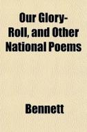 Our Glory-roll, And Other National Poems di Stephen Bennett edito da General Books