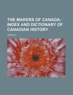 The Makers Of Canada; Index And Dictiona di Various edito da Rarebooksclub.com