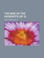 The Rise Of The Hugenots, Vol. 1 Of 2 di Henry Martyn Baird edito da Rarebooksclub.com