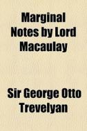 Marginal Notes By Lord Macaulay di Sir George Otto Trevelyan edito da General Books Llc