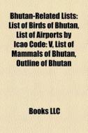 Bhutan-related Lists: List Of Birds Of B di Books Llc edito da Books LLC, Wiki Series