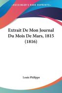 Extrait de Mon Journal Du Mois de Mars, 1815 (1816) di Louis Philippe edito da Kessinger Publishing