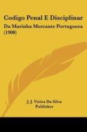 Codigo Penal E Disciplinar: Da Marinha Mercante Portugueza (1900) di J. Viei J. J. Vieira Da Silva Publisher, J. J. Vieira Da Silva Publisher edito da Kessinger Publishing