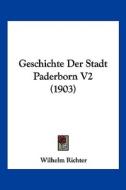 Geschichte Der Stadt Paderborn V2 (1903) di Wilhelm Richter edito da Kessinger Publishing