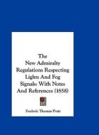 The New Admiralty Regulations Respecting Lights and Fog Signals: With Notes and References (1858) di Frederic Thomas Pratt edito da Kessinger Publishing