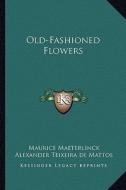 Old-Fashioned Flowers di Maurice Maeterlinck edito da Kessinger Publishing