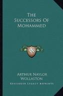 The Successors of Mohammed di Arthur Naylor Wollaston edito da Kessinger Publishing
