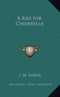 A Kiss for Cinderella di James Matthew Barrie edito da Kessinger Publishing