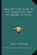 English Education in the Elementary and Secondary Schools di Isaac Sharpless edito da Kessinger Publishing