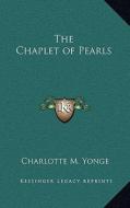 The Chaplet of Pearls di Charlotte M. Yonge edito da Kessinger Publishing