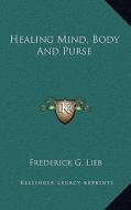 Healing Mind, Body and Purse di Frederick G. Lieb edito da Kessinger Publishing