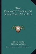 The Dramatic Works of John Ford V1 (1811) di John Ford edito da Kessinger Publishing