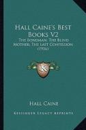 Hall Caine's Best Books V2: The Bondman; The Blind Mother; The Last Confession (1916) di Hall Caine edito da Kessinger Publishing