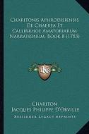 Charitonis Aphrodisiensis de Chaerea Et Callirrhoe Amatoriarum Narrationum, Book 8 (1783) di Chariton edito da Kessinger Publishing