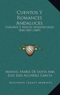 Cuentos y Romances Andaluces: Cuadros y Rasgos Meridionales, 1844-1869 (1869) di Manuel Maria De Santa Ana, Jose Luis Agundez Garcia edito da Kessinger Publishing