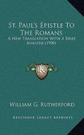 St. Paul's Epistle to the Romans: A New Translation with a Brief Analysis (1900) di William G. Rutherford edito da Kessinger Publishing
