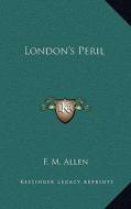 London's Peril di F. M. Allen edito da Kessinger Publishing