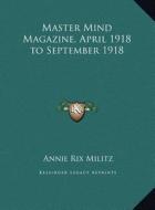 Master Mind Magazine, April 1918 to September 1918 di Annie Rix Militz edito da Kessinger Publishing