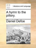 A Hymn To The Pillory. di Daniel Defoe edito da Gale Ecco, Print Editions