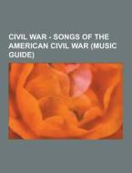 Civil War - Songs Of The American Civil War (music Guide) di Source Wikia edito da University-press.org