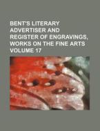Bent's Literary Advertiser and Register of Engravings, Works on the Fine Arts Volume 17 di Books Group edito da Rarebooksclub.com