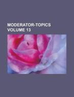 Moderator-topics Volume 13 di Anonymous edito da Rarebooksclub.com