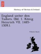 England unter den Tudors. (Bd. 1. Ko¨nig Heinrich VII. 1485-1509.). di Wilhelm Busch edito da British Library, Historical Print Editions