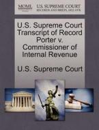 U.s. Supreme Court Transcript Of Record Porter V. Commissioner Of Internal Revenue edito da Gale Ecco, U.s. Supreme Court Records