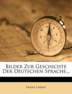 Bilder Zur Geschichte Der Deutschen Sprache... di Franz Linnig edito da Nabu Press
