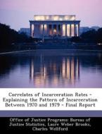 Correlates Of Incarceration Rates - Explaining The Pattern Of Incarceration Between 1970 And 1979 - Final Report di Laure Weber Brooks, Charles Wellford edito da Bibliogov