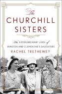 The Churchill Sisters: The Extraordinary Lives of Winston and Clementine's Daughters di Rachel Trethewey edito da ST MARTINS PR